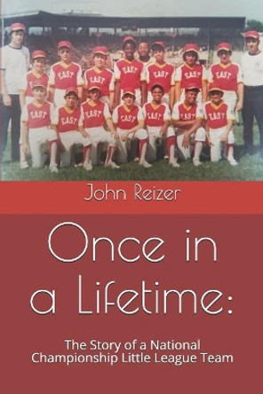 Once in a Lifetime: : The Story of a National Championship Little League Team by John Reizer 9781093909692