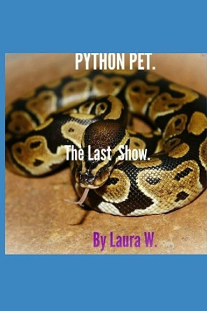 Python Pet: The Last Show. by Laura W 9781093911398