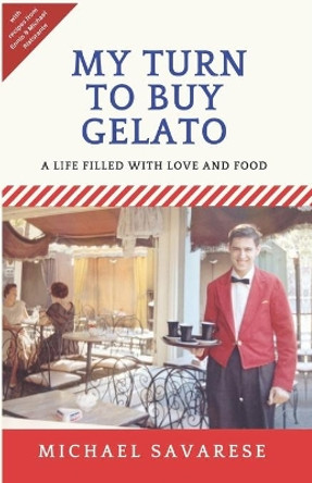 My Turn to Buy Gelato: A Life Filled with Love and Food by Michael Savarese 9781094698809