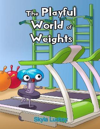 The Playful World of Weights by Skyla Luckey 9781093741469