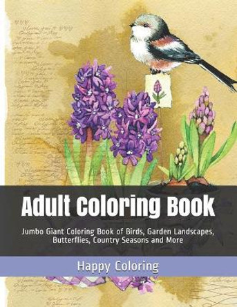 Adult Coloring Book: Jumbo Giant Coloring Book of Birds, Garden Landscapes, Butterflies, Country Seasons and More by Happy Coloring 9781093821932