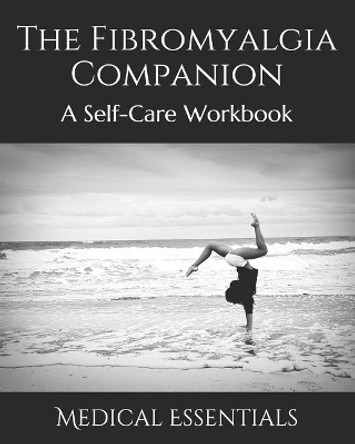 The Fibromyalgia Companion: A Self-Care Workbook by Medical Essentials 9781094616186