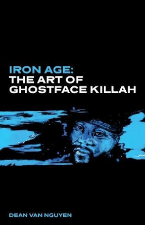 Iron Age: The Art of Ghostface Killah by Dean Van Nguyen 9781094740003