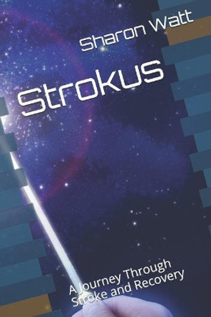 Strokus: A Journey Through Stroke and Recovery by Sharon Watt 9781094842998