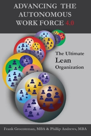 Advancing the Autonomous Workforce 4.0: The Ultimate Lean Organization by Phillip Andrews 9781094743769