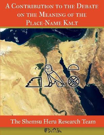 A Contribution to the Debate on the Meaning of the Place-Name Km.t by Asar Imhotep 9781094749921