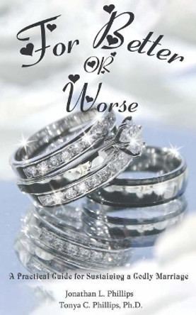 For Better or Worse: A Practical Guide for Sustaining a Godly Marriage by Tonya C Phillips Ph D 9781094833163