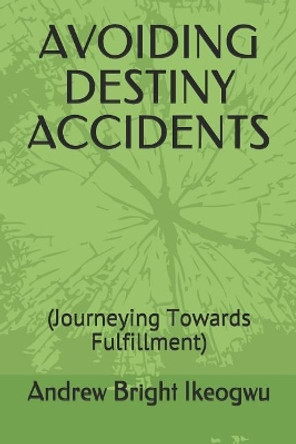 Avoiding Destiny Accidents: (Journeying Towards Fulfillment) by Andrew Bright Ikeogwu 9781094887777