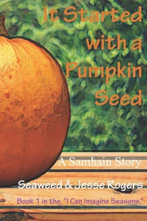 It Started With a Pumpkin Seed: A Samhain Story by Jesse Rogers 9781094895567