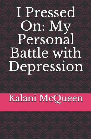 I Pressed On: My Personal Battle with Depression by Kalani McQueen 9781095035030