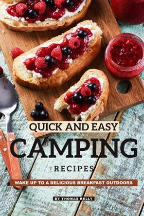Quick and Easy Camping Recipes: Wake Up to A Delicious Breakfast Outdoors by Thomas Kelly 9781095132265