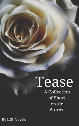 Tease: A Collection of Short Erotic Stories by Ljb Novels 9781095178966