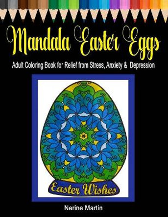 Mandala Easter Eggs: Adult Coloring Book for Relief from Stress, Anxiety & Depression by Nerine Martin 9781095246795