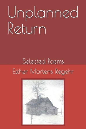 Unplanned Return: Selected Poems by Esther Martens Regehr 9781095204214