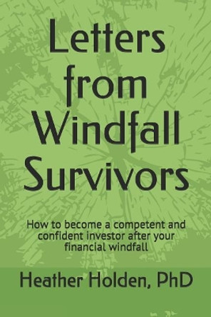 Letters from Windfall Survivors: How to become a competent and confident investor after your financial windfall by Heather Holden Phd 9781095205433