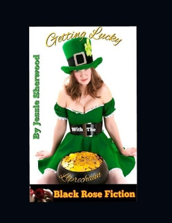 Getting Lucky With The Leprechaun: Erotic Short Story by Jessie Sherwood 9781095255841