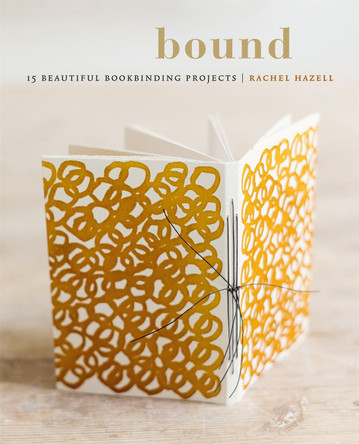 Bound: 15 beautiful bookbinding projects Rachel Hazell 9780857835079