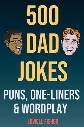 500 Dad Jokes Puns One-Liners and Wordplay: Terribly Good Dad Jokes (Gifts For Dad) by Lowell Fisher 9781095275573