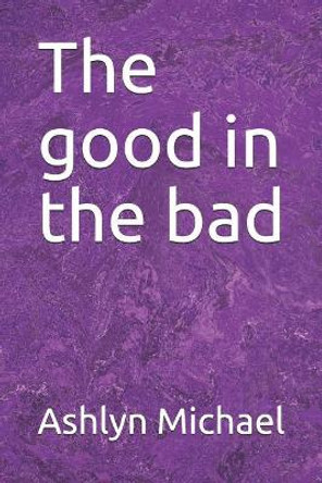 The good in the bad by Ashlyn Michael 9781095280768