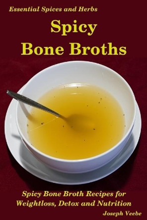 Spicy Bone Broths: Healing with Spices and Herbs: Easy bone broth recipes by Joseph Veebe 9781095291023