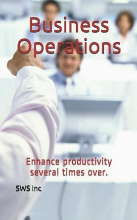 Business operations: Enhance Productivity Several Times Over by Sws Inc 9781095296882