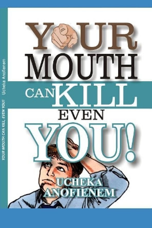 Your Mouth Can Kill Even You by Ucheka Anofienem 9781095325841