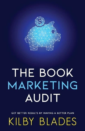 The Book Marketing Audit: Get Better Results with a Better Plan by Kilby Blades 9781095338230