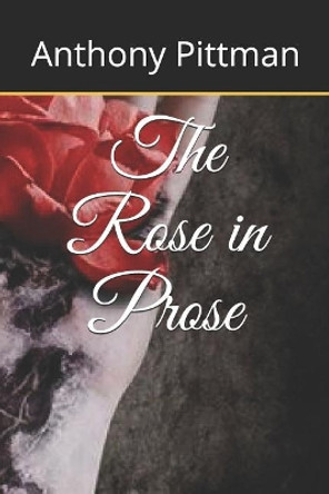 The Rose in Prose by Anthony Pittman 9781095366127