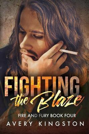 Fighting the Blaze: (Fire and Fury Book Four) by Avery Kingston 9781095495230