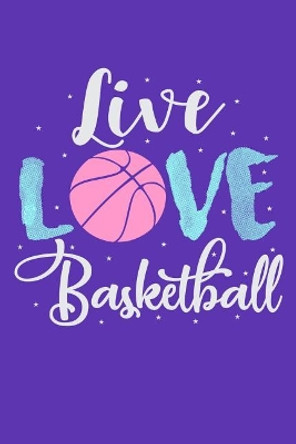 Live Love Basketball by Basketball Lennie 9781095593530