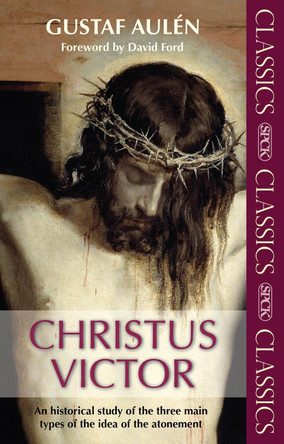 Christus Victor: An Historical Study of the Three Main Types of the Idea of the Atonement by Gustav Aulen