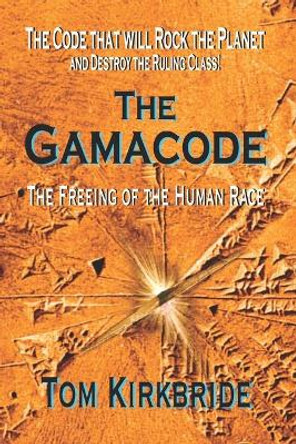 The Gamacode: The Freeing of the Human Race! by Tom Kirkbride 9781095694602