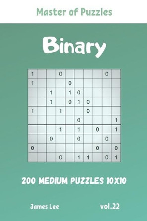 Master of Puzzles - Binary 200 Medium Puzzles 10x10 vol. 22 by James Lee 9781095732199