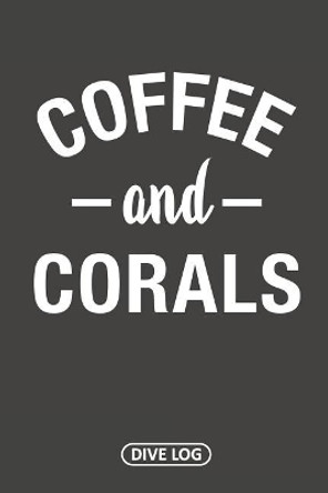 Coffee and Corals: Dive Log for 100 Dives (6 x 9) by Simple Scuba Dive Logs 9781095558225