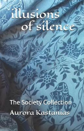 illusions of silence: The Society Collection by Aurora Kastanias 9781095649237