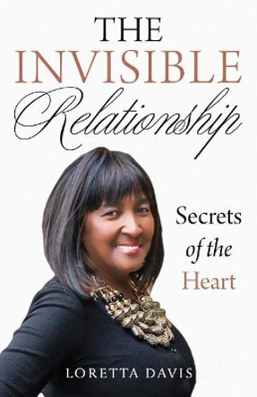 The Invisible Relationship: Secrets Of The Heart by Loretta Davis 9781095680629