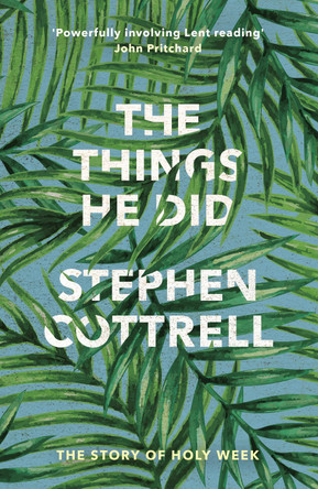 The Things He Did: The Story of a Holy Week by Stephen Cottrell