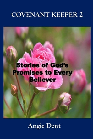 Covenant Keeper 2: Stories of God's Promises to Every Believer by Angie Dent 9781095770290