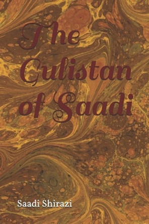 The Gulistan of Sa'di by Muslih Al-Din Bin Abdallah Shirazi 9781095903827