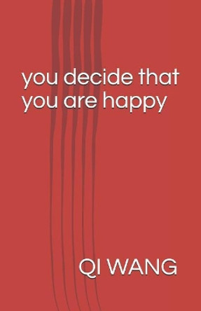 You Decide That You Are Happy: The Best Logic and Wisdom to Happiness Seeker by Red Flower 9781095993002