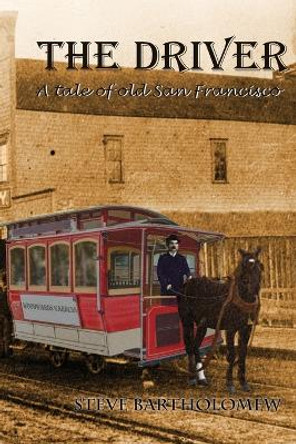 The Driver: A tale of old San Francisco by Steve Bartholomew 9781096028772