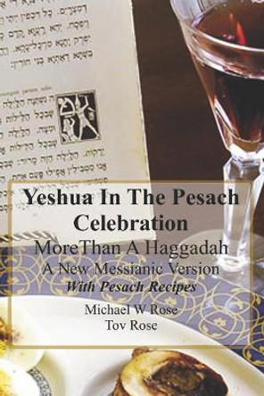 Yeshua In the Pesach Celebration More Than A Haggadah: A New Messianic Version With Pesach Recipes by Tov Rose 9781096109365