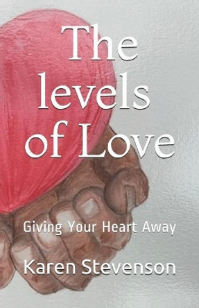 The levels of Love: Giving Your Heart Away by Karen D Stevenson 9781096191018