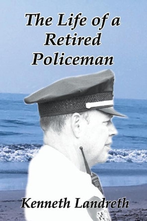 The Life of a Retired Policeman by Kenneth Landreth 9781096215004