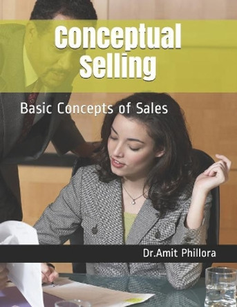 Conceptual Selling: Basic Concepts of Sales by Amit Phillora 9781096277361