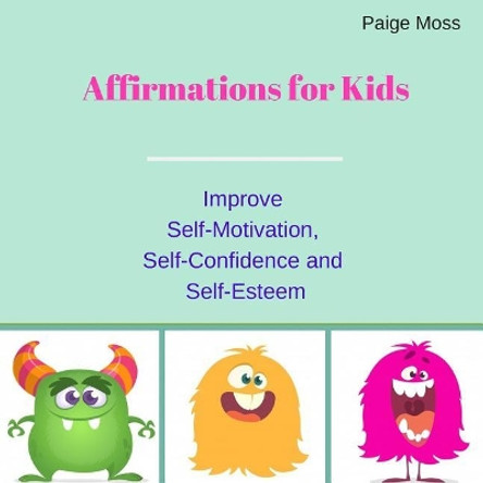 Affirmations for Kids: Improve Self-Motivation, Self-Confidence and Self-Esteem (Picture Book) by Paige Moss 9781096397977