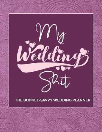 My Wedding Shit: Wedding Planning Ideas, Reminders, Lists to do, Bride-to-Be or Engagement Gift by Cat Anderson 9781096435464