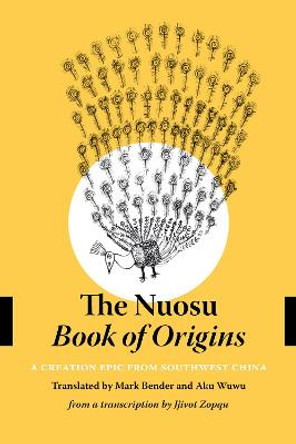 The Nuosu Book of Origins: A Creation Epic from Southwest China by Mark Bender
