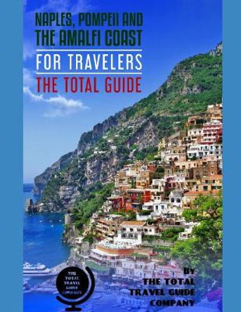 NAPLES, POMPEII & THE AMALFI COAST FOR TRAVELERS. The Total Guide: The comprehensive traveling guide for all your traveling needs. By THE TOTAL TRAVEL GUIDE COMPANY by The Total Travel Guide Company 9781096516767