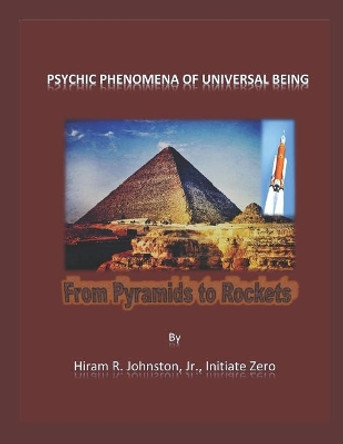 Psychic Phenomena of Universal Being: From Pyramids to Rockets by Hiram Johnston 9781096138563